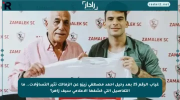 غياب الرقم 25 بعد رحيل أحمد مصطفى زيزو عن الزمالك تثير التساؤلات.. ما التفاصيل التي كشفها الإعلامي سيف زاهر؟